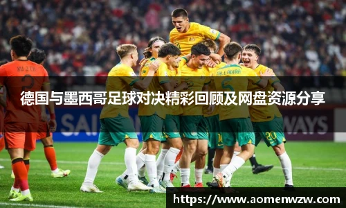德国与墨西哥足球对决精彩回顾及网盘资源分享
