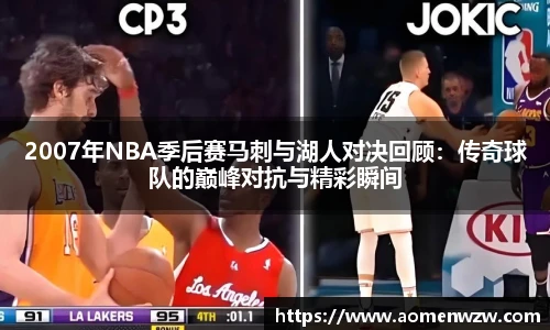 2007年NBA季后赛马刺与湖人对决回顾：传奇球队的巅峰对抗与精彩瞬间